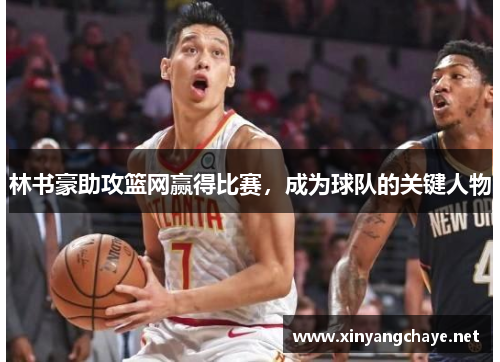 林书豪助攻篮网赢得比赛，成为球队的关键人物