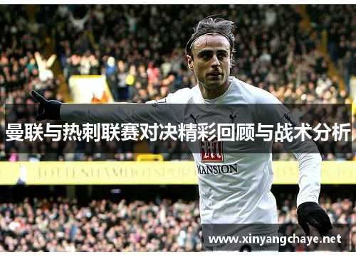 曼联与热刺联赛对决精彩回顾与战术分析