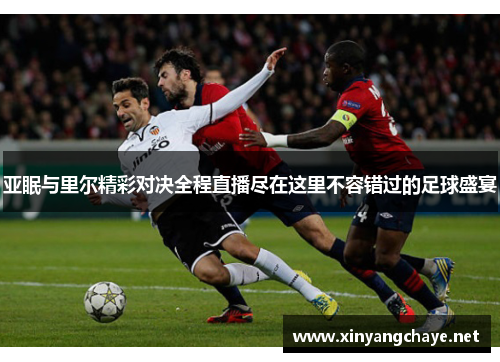 亚眠与里尔精彩对决全程直播尽在这里不容错过的足球盛宴